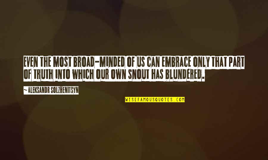 Solzhenitsyn Quotes By Aleksandr Solzhenitsyn: Even the most broad-minded of us can embrace Solzhenitsyn Quotes By Aleksandr Solzhenitsyn: Even the most broad-minded of us can embrace