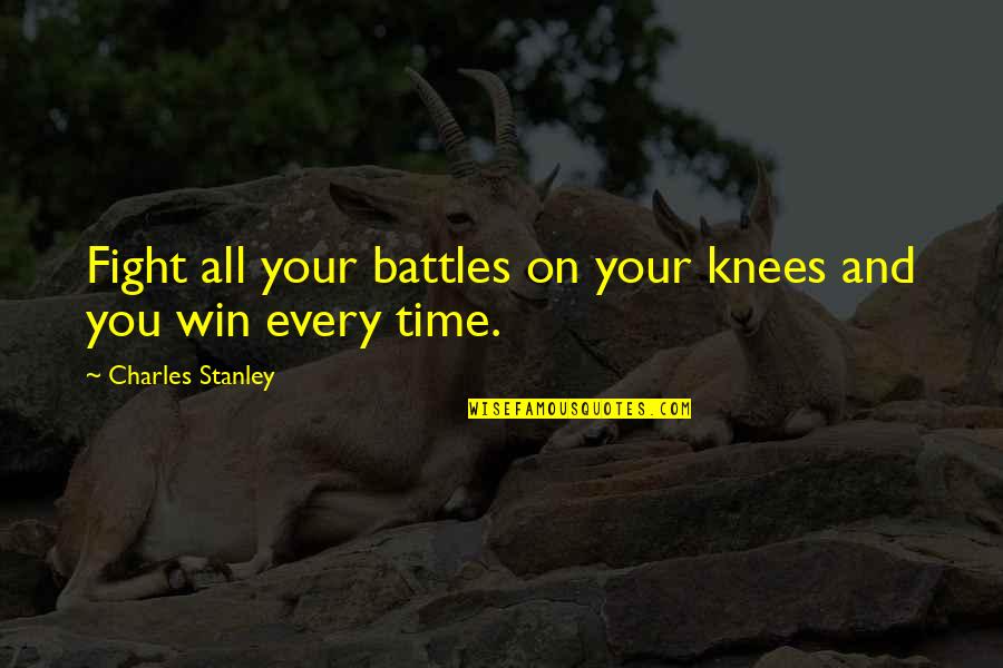 Som Quotes By Charles Stanley: Fight all your battles on your knees and