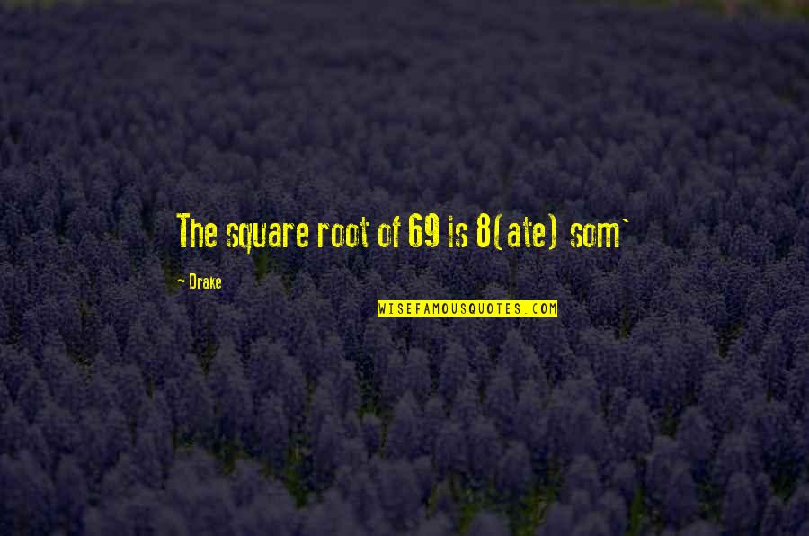 Som Quotes By Drake: The square root of 69 is 8(ate) som'