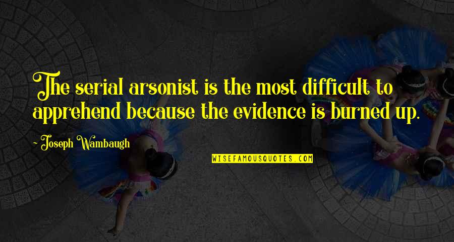 Som Quotes By Joseph Wambaugh: The serial arsonist is the most difficult to