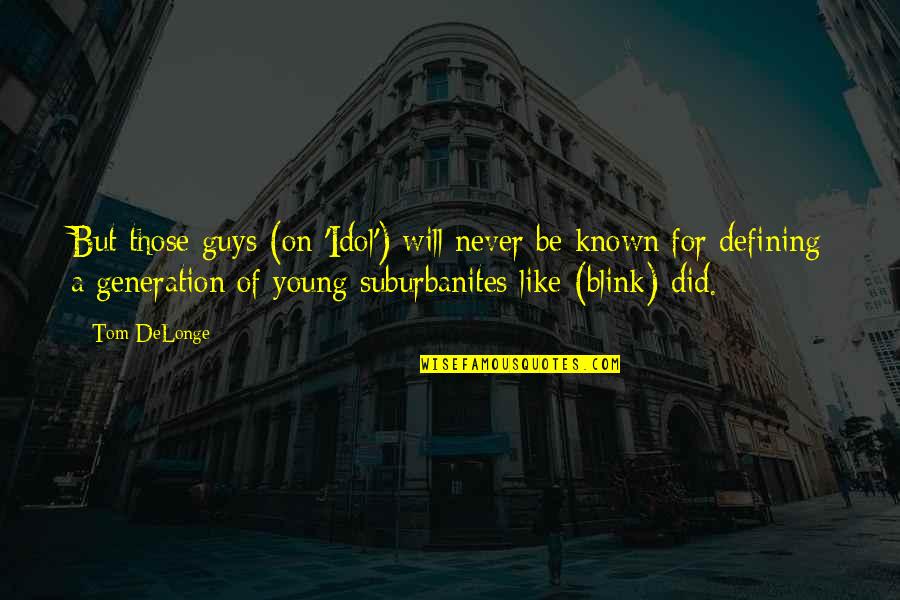 Somaia Madeiras Quotes By Tom DeLonge: But those guys (on 'Idol') will never be Somaia Madeiras Quotes By Tom DeLonge: But those guys (on 'Idol') will never be