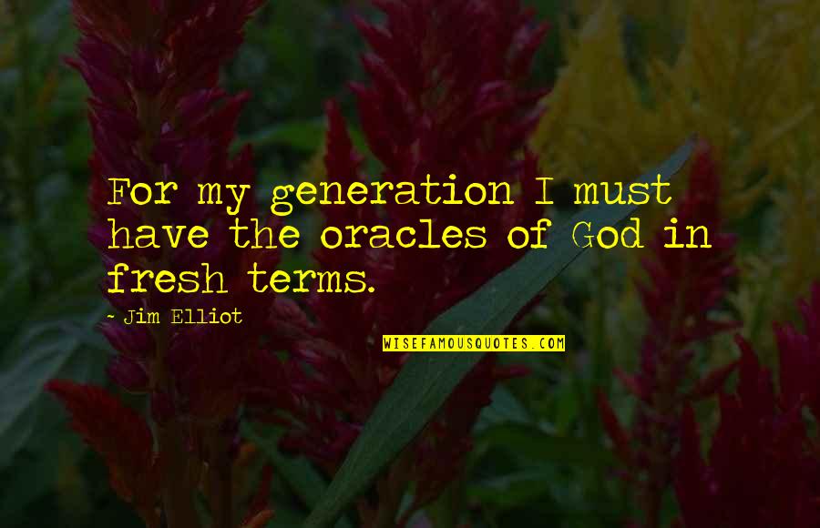 Somaint Quotes By Jim Elliot: For my generation I must have the oracles