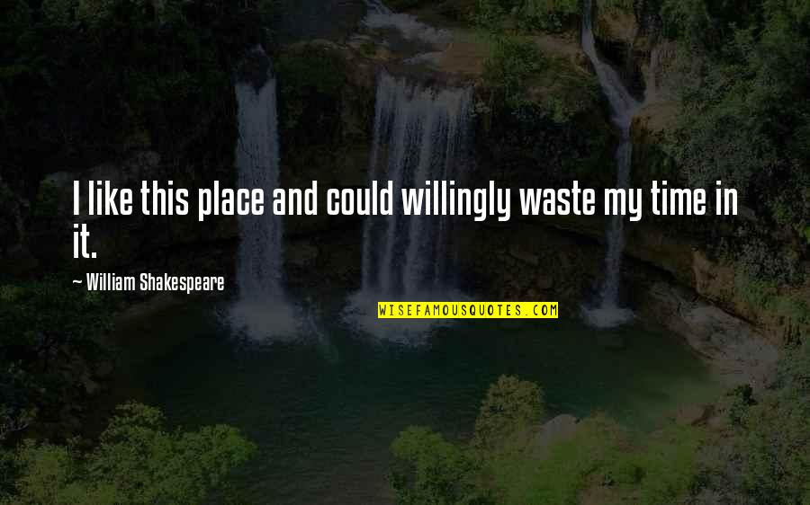Somalatha Subasinghe Quotes By William Shakespeare: I like this place and could willingly waste