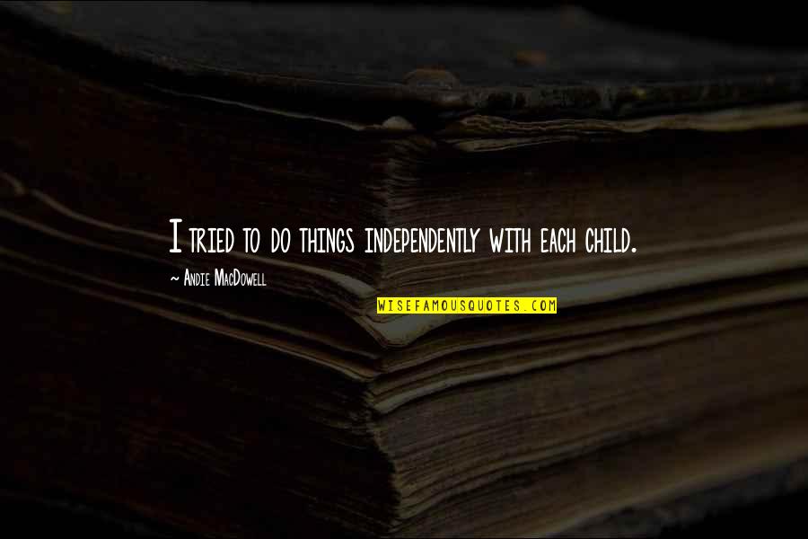 Somalatha Subasinghes Birthday Quotes By Andie MacDowell: I tried to do things independently with each