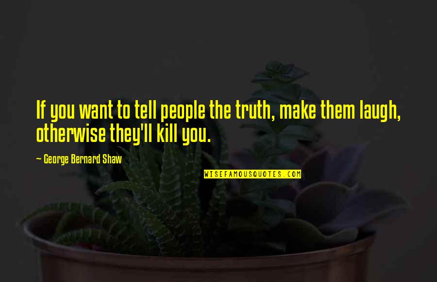Somali Pirate Quotes By George Bernard Shaw: If you want to tell people the truth,