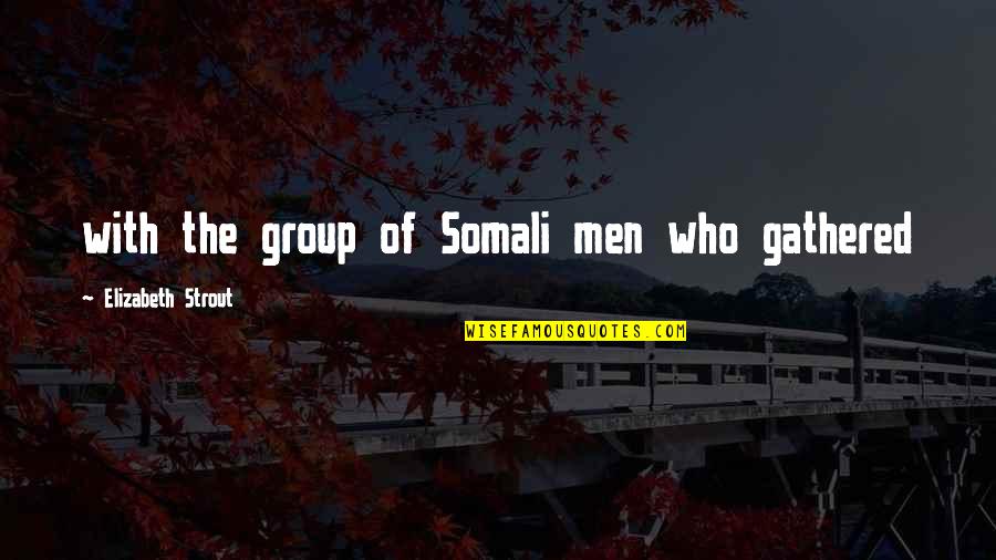 Somali Quotes By Elizabeth Strout: with the group of Somali men who gathered