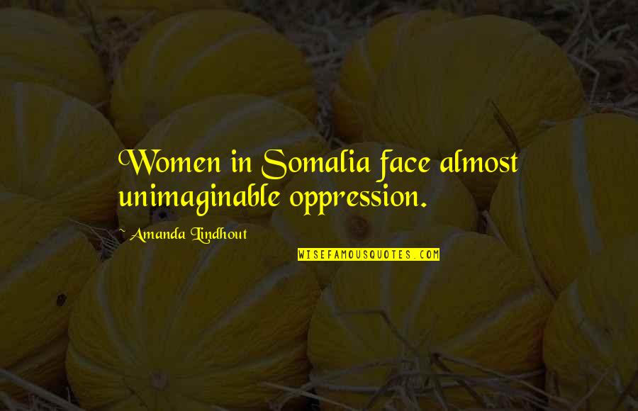 Somalia Quotes By Amanda Lindhout: Women in Somalia face almost unimaginable oppression.