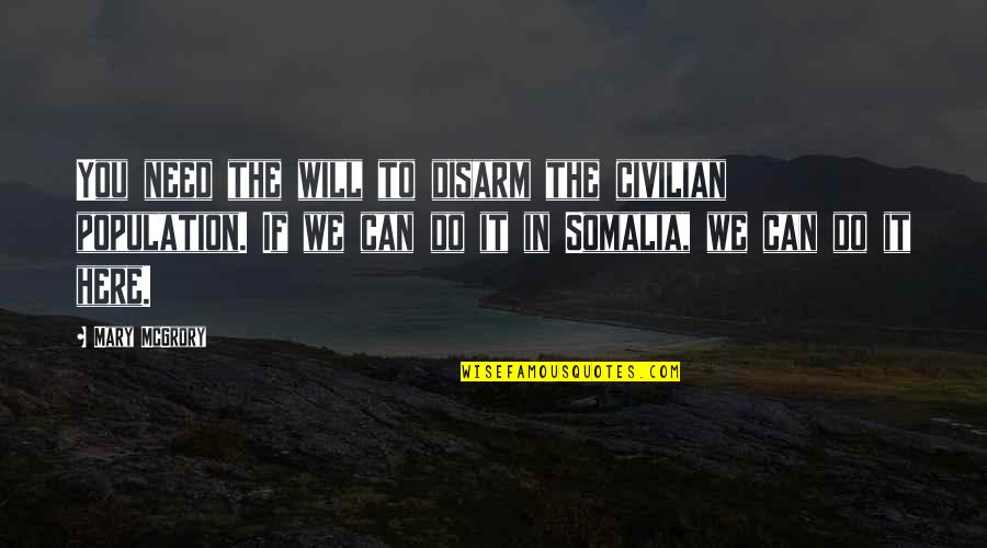 Somalia Quotes By Mary McGrory: You need the will to disarm the civilian