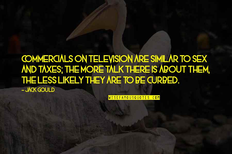 Somalie Bruce Quotes By Jack Gould: Commercials on television are similar to sex and Somalie Bruce Quotes By Jack Gould: Commercials on television are similar to sex and