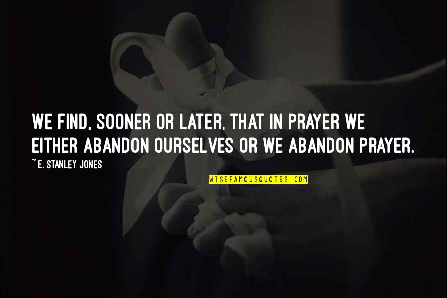 Somalien Quotes By E. Stanley Jones: We find, sooner or later, that in prayer