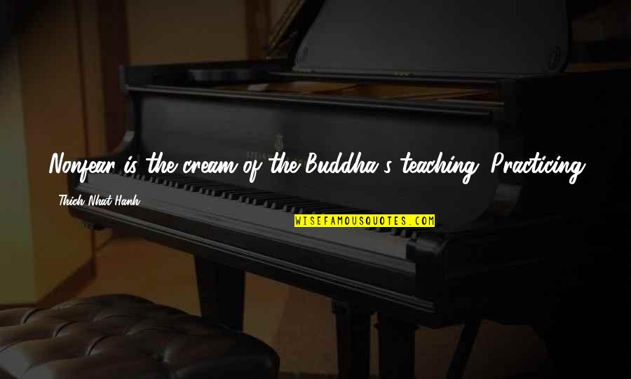 Somaliland Quotes By Thich Nhat Hanh: Nonfear is the cream of the Buddha's teaching. Somaliland Quotes By Thich Nhat Hanh: Nonfear is the cream of the Buddha's teaching.