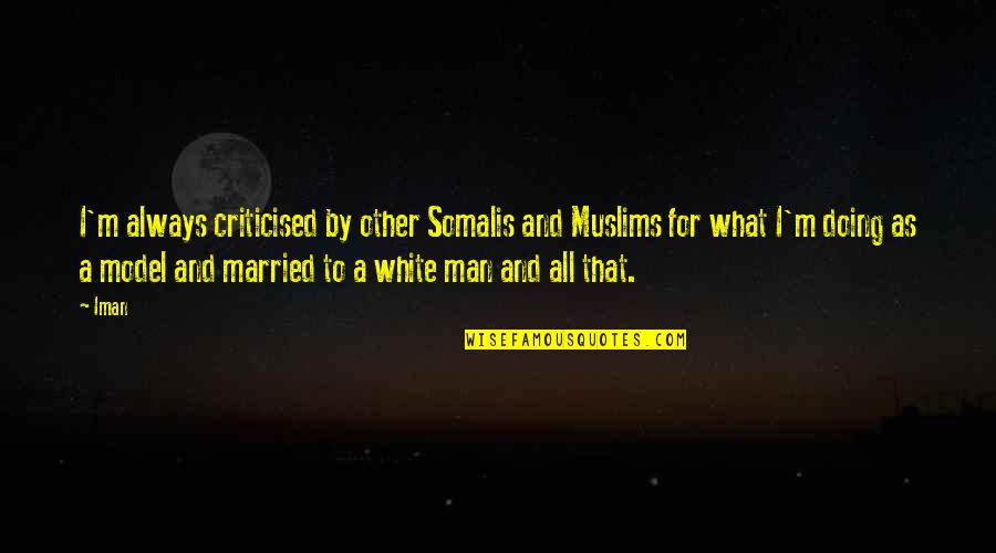 Somalis Quotes By Iman: I'm always criticised by other Somalis and Muslims Somalis Quotes By Iman: I'm always criticised by other Somalis and Muslims