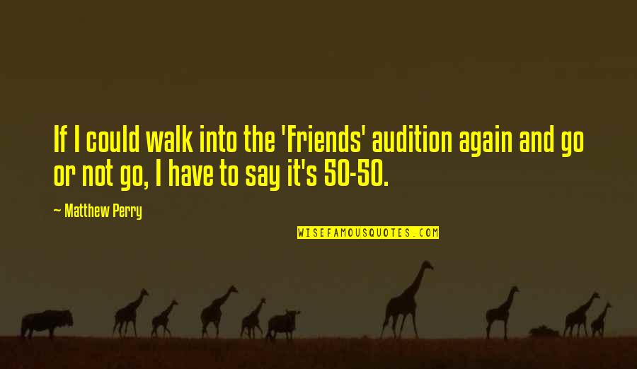 Somaly Barquet Quotes By Matthew Perry: If I could walk into the 'Friends' audition Somaly Barquet Quotes By Matthew Perry: If I could walk into the 'Friends' audition