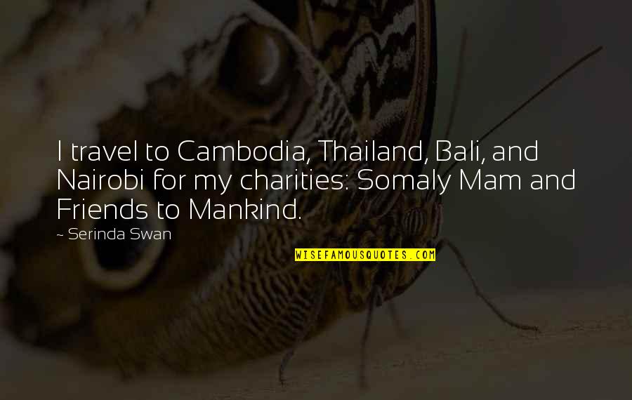 Somaly Quotes By Serinda Swan: I travel to Cambodia, Thailand, Bali, and Nairobi