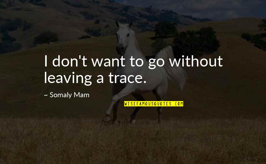 Somaly Quotes By Somaly Mam: I don't want to go without leaving a