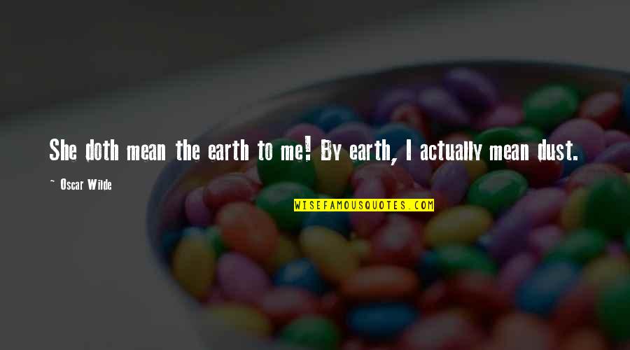 Somalyze Quotes By Oscar Wilde: She doth mean the earth to me! By