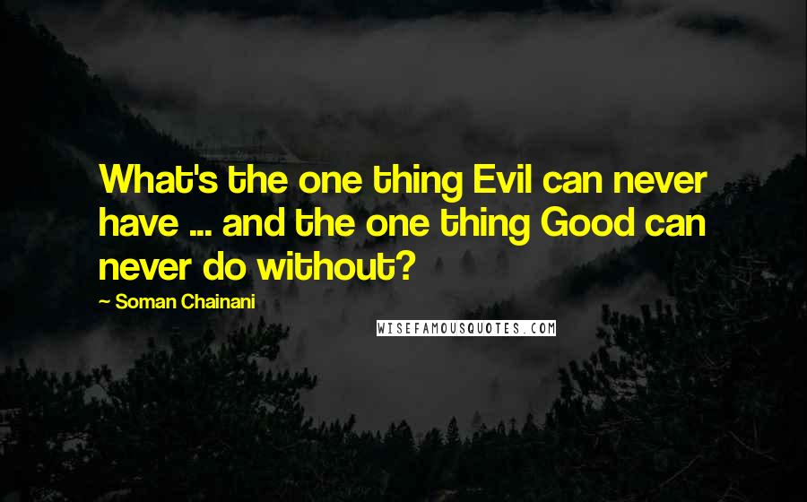 Soman Chainani quotes: What's the one thing Evil can never have ... and the one thing Good can never do without?