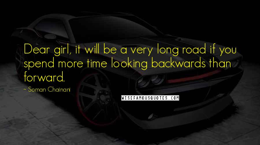 Soman Chainani quotes: Dear girl, it will be a very long road if you spend more time looking backwards than forward.