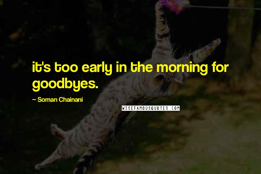 Soman Chainani quotes: it's too early in the morning for goodbyes.