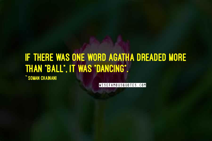 Soman Chainani quotes: If there was one word Agatha dreaded more than "ball", it was "dancing".