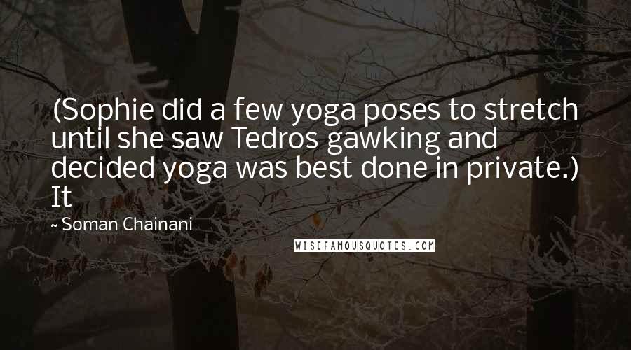 Soman Chainani quotes: (Sophie did a few yoga poses to stretch until she saw Tedros gawking and decided yoga was best done in private.) It