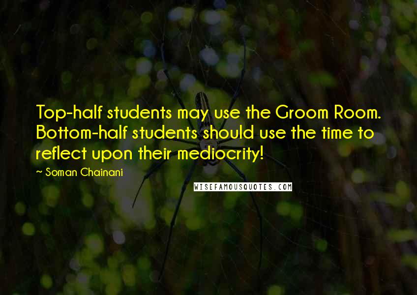 Soman Chainani quotes: Top-half students may use the Groom Room. Bottom-half students should use the time to reflect upon their mediocrity!