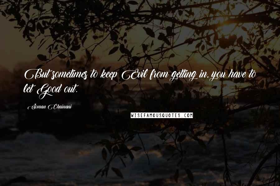 Soman Chainani quotes: But sometimes to keep Evil from getting in, you have to let Good out.