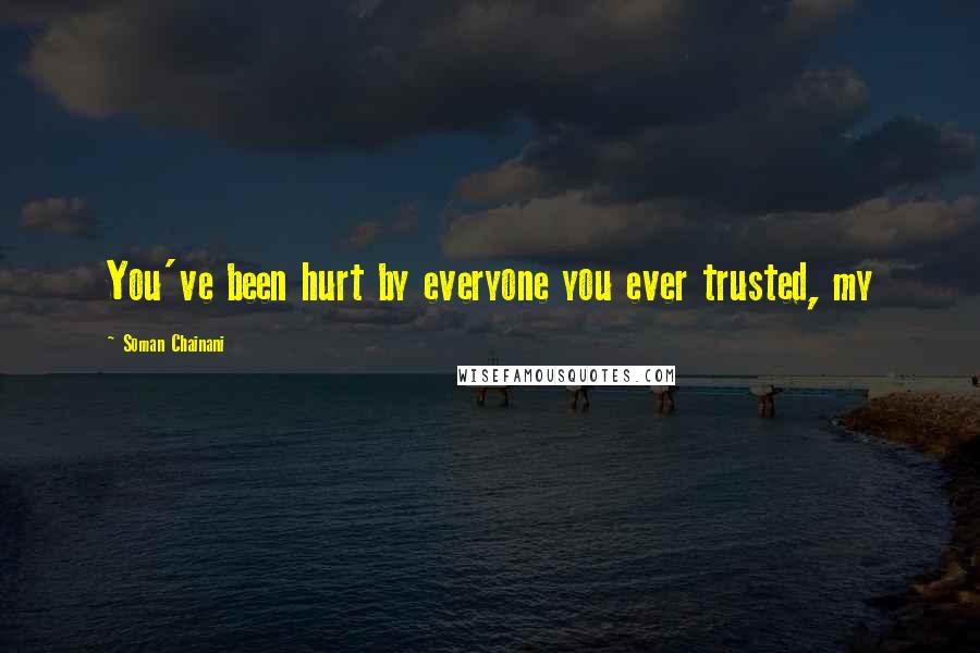 Soman Chainani quotes: You've been hurt by everyone you ever trusted, my