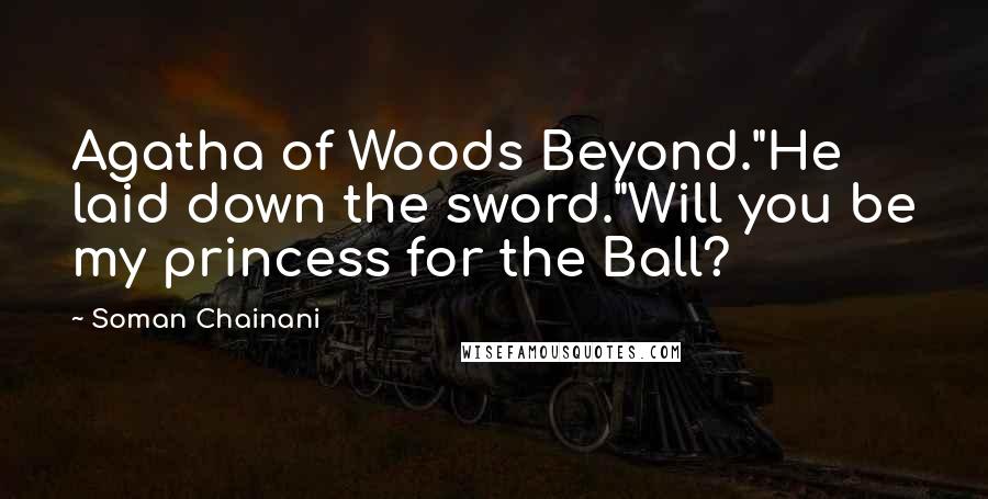 Soman Chainani quotes: Agatha of Woods Beyond."He laid down the sword."Will you be my princess for the Ball?