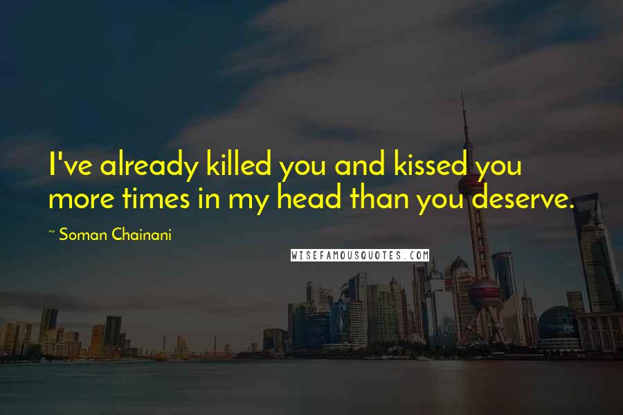 Soman Chainani quotes: I've already killed you and kissed you more times in my head than you deserve.