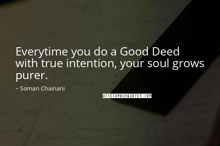 Soman Chainani quotes: Everytime you do a Good Deed with true intention, your soul grows purer.