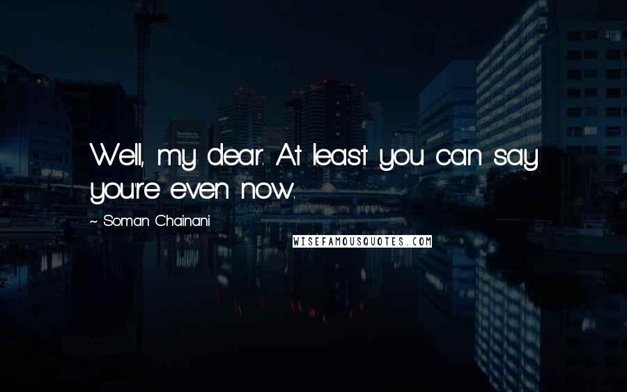 Soman Chainani quotes: Well, my dear. At least you can say you're even now.