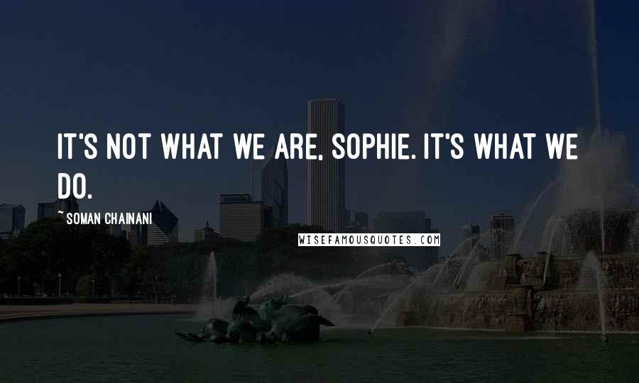 Soman Chainani quotes: It's not what we are, Sophie. It's what we do.