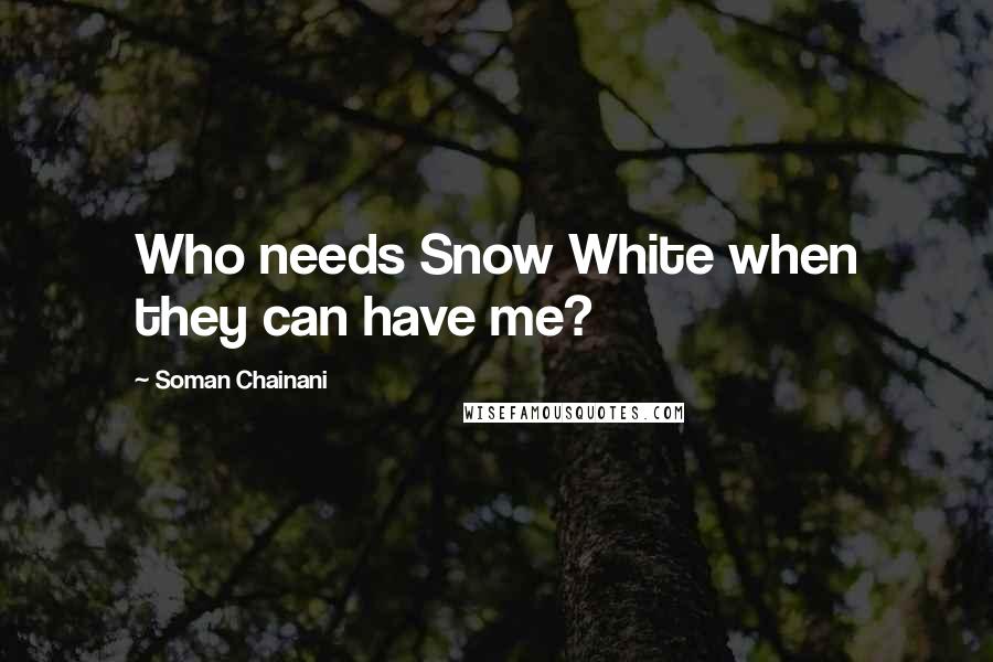 Soman Chainani quotes: Who needs Snow White when they can have me?