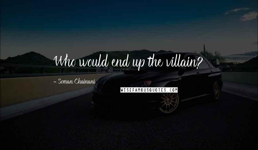 Soman Chainani quotes: Who would end up the villain?