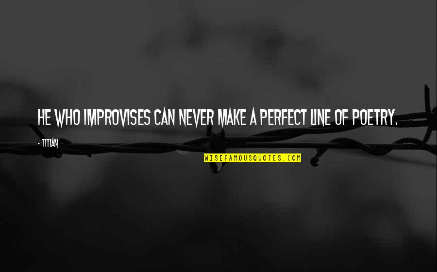 Somani Outdoor Quotes By Titian: He who improvises can never make a perfect