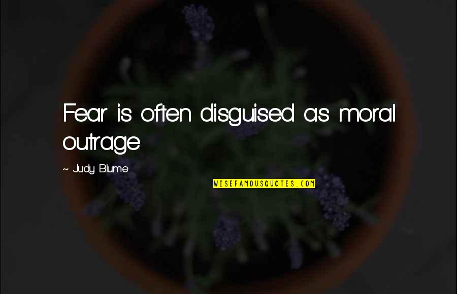 Somantic Quotes By Judy Blume: Fear is often disguised as moral outrage. Somantic Quotes By Judy Blume: Fear is often disguised as moral outrage.