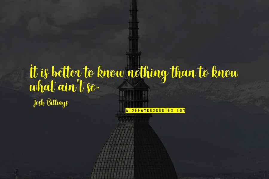 Somany Tiles Quotes By Josh Billings: It is better to know nothing than to