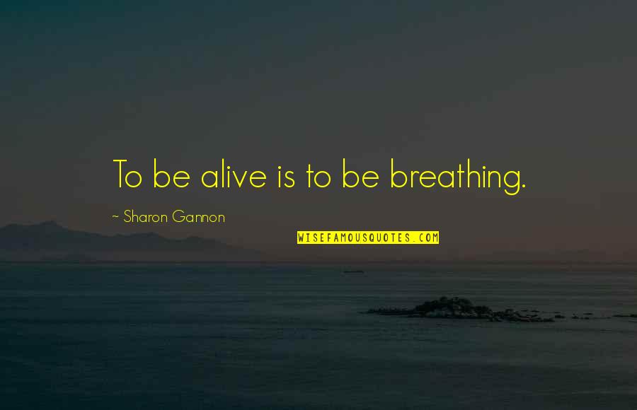 Somany Tiles Quotes By Sharon Gannon: To be alive is to be breathing.