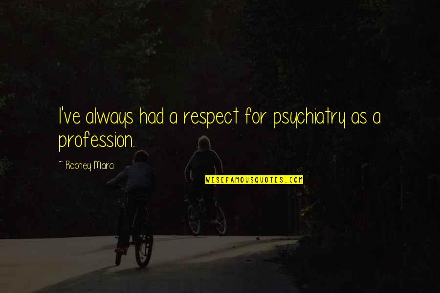 Somapala Dharmapriya Quotes By Rooney Mara: I've always had a respect for psychiatry as