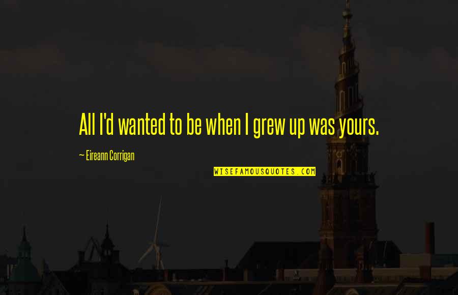 Somaro Small Quotes By Eireann Corrigan: All I'd wanted to be when I grew