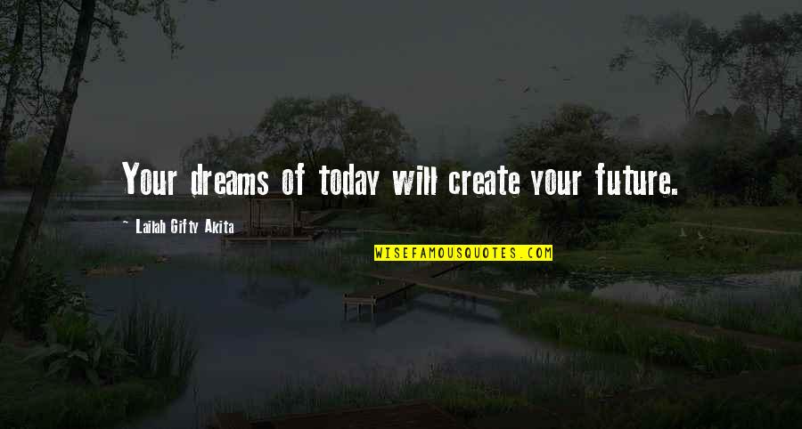 Somaro Small Quotes By Lailah Gifty Akita: Your dreams of today will create your future.