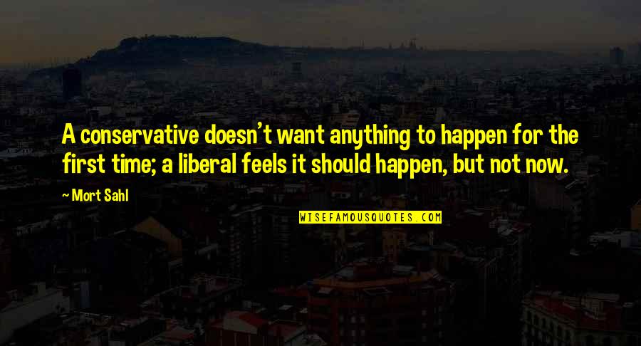 Somaro Small Quotes By Mort Sahl: A conservative doesn't want anything to happen for