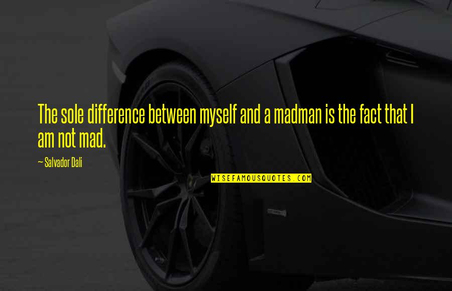 Somaro Small Quotes By Salvador Dali: The sole difference between myself and a madman