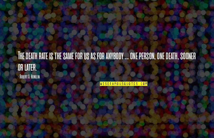 Somasundaram South Quotes By Robert A. Heinlein: The death rate is the same for us Somasundaram South Quotes By Robert A. Heinlein: The death rate is the same for us
