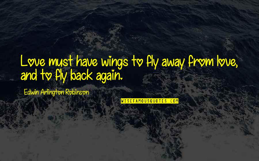 Somatic Healing Quotes By Edwin Arlington Robinson: Love must have wings to fly away from Somatic Healing Quotes By Edwin Arlington Robinson: Love must have wings to fly away from