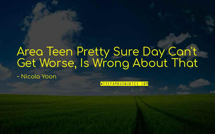 Somatic Healing Quotes By Nicola Yoon: Area Teen Pretty Sure Day Can't Get Worse,
