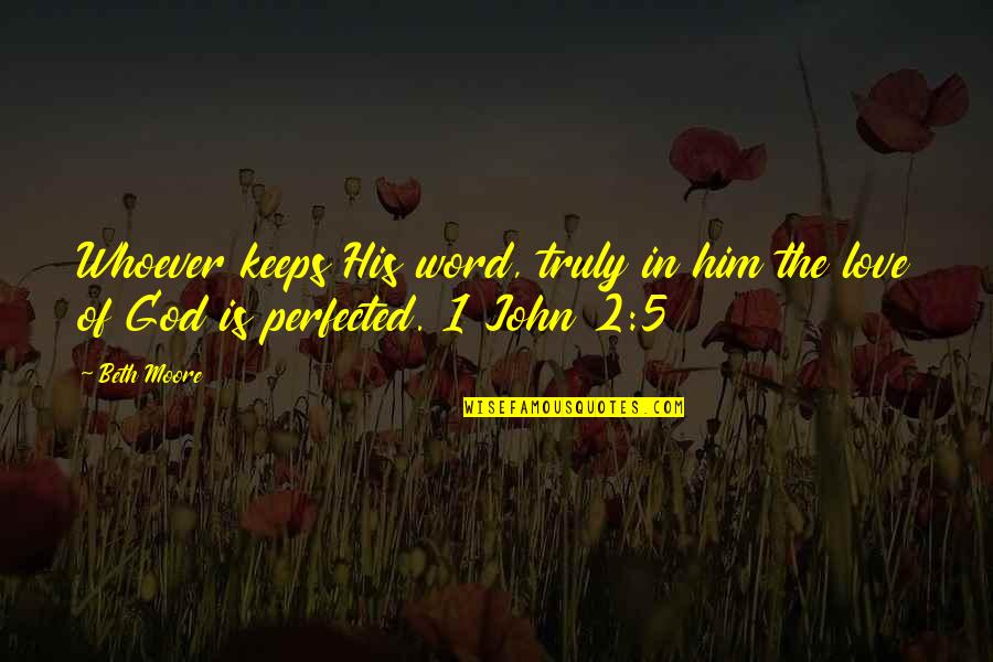 Somatic Narcissist Quotes By Beth Moore: Whoever keeps His word, truly in him the