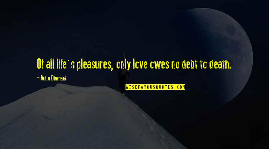 Somatization Disorder Quotes By Anita Diamant: Of all life's pleasures, only love owes no Somatization Disorder Quotes By Anita Diamant: Of all life's pleasures, only love owes no