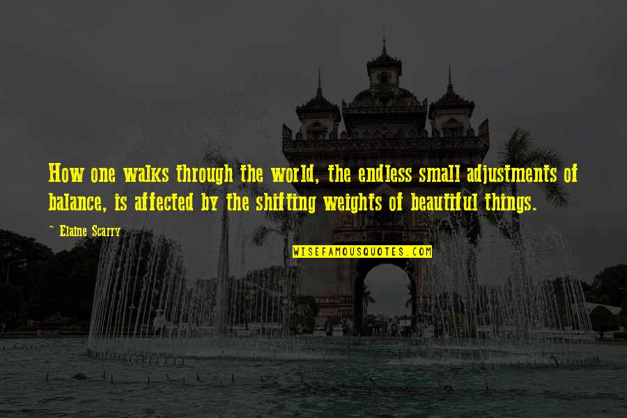 Somatization Syndrome Quotes By Elaine Scarry: How one walks through the world, the endless